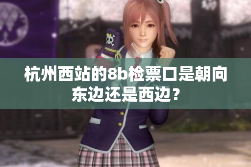 杭州西站的8b檢票口是朝向東邊還是西邊？